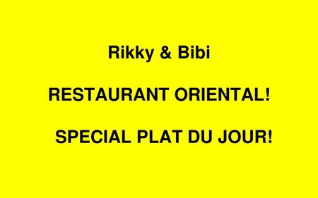 Rikky & Bibi RESTAURANT ORIENTAL! SPECIAL PLAT DU JOUR!