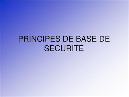 PRINCIPES DE BASE DE SECURITE