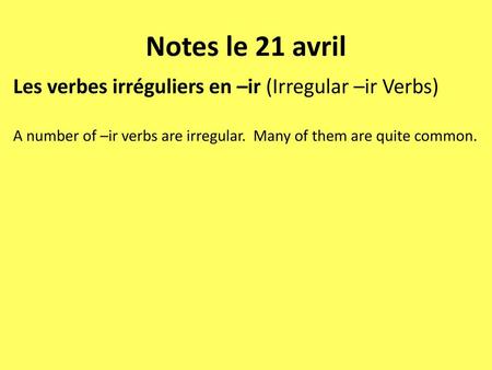 Notes le 21 avril Les verbes irréguliers en –ir (Irregular –ir Verbs)