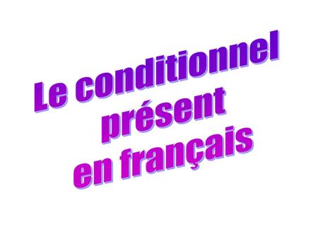 Le conditionnel présent en français.