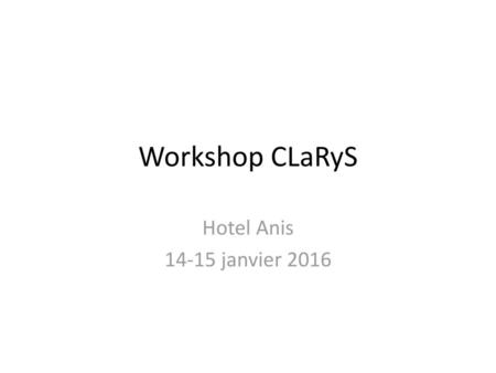 Workshop CLaRyS Hotel Anis 14-15 janvier 2016.