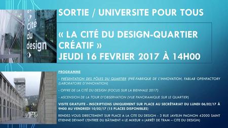 Sortie / Universite pour tous « La Cité du Design-quartier créatif » JEUDI 16 FEVRIER 2017 à 14h00 Programme - Présentation des pôles du quartier (pré-fabrique.