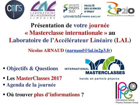 Présentation de votre journée « Masterclasse internationale » au Laboratoire de l’Accélérateur Linéaire (LAL) Nicolas ARNAUD (narnaud@lal.in2p3.fr) 