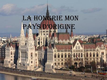 La HONGRIE MON PAYS D’ORIGINE