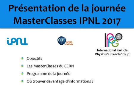Présentation de la journée MasterClasses IPNL 2017
