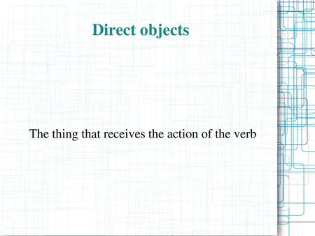 The thing that receives the action of the verb
