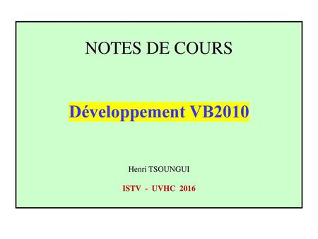 NOTES DE COURS Développement VB2010 Henri TSOUNGUI ISTV - UVHC 2016