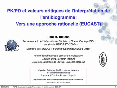 PK/PD et valeurs critiques de l'interprétation de l'antibiogramme: Vers une approche rationelle (EUCAST) Paul M. Tulkens Représentant de l'International.