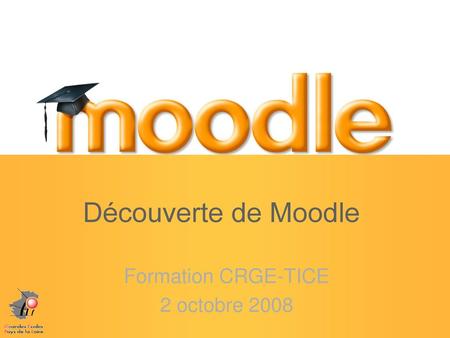 Découverte de Moodle Formation CRGE-TICE 2 octobre 2008