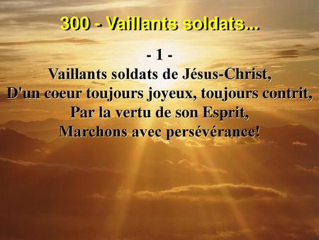 300 - Vaillants soldats Vaillants soldats de Jésus-Christ,
