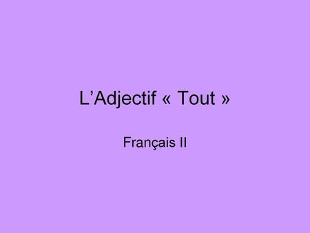 L’Adjectif « Tout » Français II.