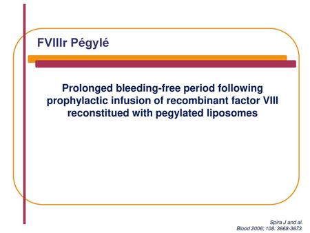FVIIIr Pégylé Prolonged bleeding-free period following prophylactic infusion of recombinant factor VIII reconstitued with pegylated liposomes Spira J and.
