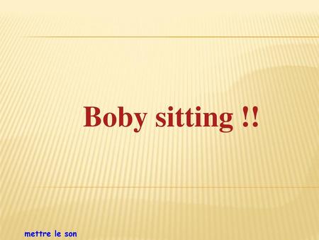 Boby sitting !! mettre le son.
