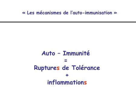 Auto – Immunité = Ruptures de Tolérance + inflammations