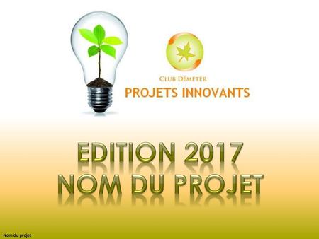 Edition 2017 Nom du projet Nom du projet.