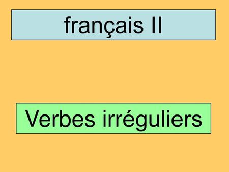 Français II Verbes irréguliers.