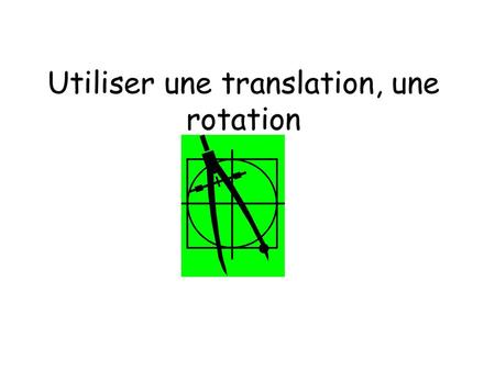 Utiliser une translation, une rotation
