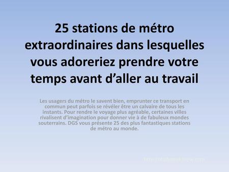 25 stations de métro extraordinaires dans lesquelles vous adoreriez prendre votre temps avant d’aller au travail Les usagers du métro le savent bien, emprunter.