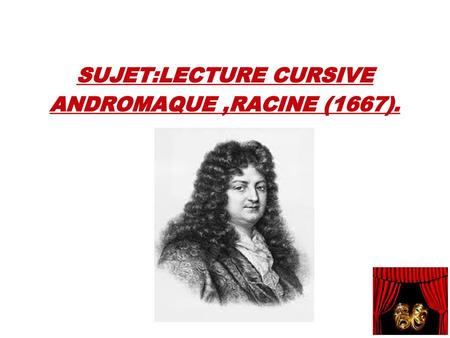 SUJET:LECTURE CURSIVE ANDROMAQUE ,RACINE (1667).