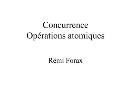 Concurrence Opérations atomiques Rémi Forax