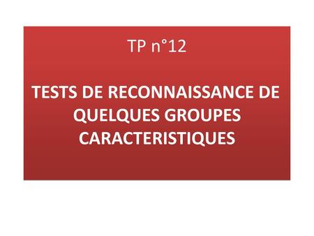 TP n°12 TESTS DE RECONNAISSANCE DE QUELQUES GROUPES CARACTERISTIQUES