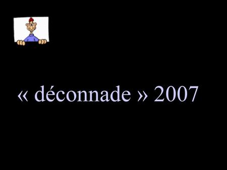 « déconnade » 2007 n° 704...