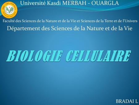 BIOLOGIE CELLULAIRE Université Kasdi MERBAH - OUARGLA