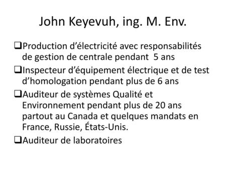 John Keyevuh, ing. M. Env. Production d’électricité avec responsabilités de gestion de centrale pendant 5 ans Inspecteur d’équipement électrique et de.