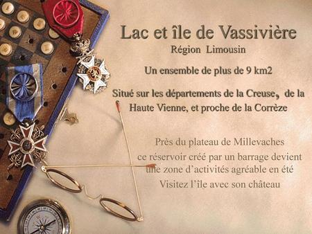 Lac et île de Vassivière Région Limousin Un ensemble de plus de 9 km2 Situé sur les départements de la Creuse, de la Haute Vienne, et proche de la Corrèze.