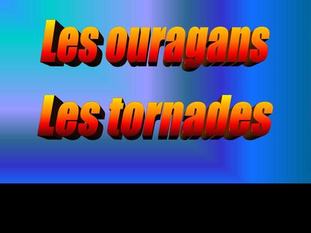 Les ouragans Les tornades.