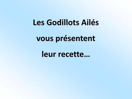 Les Godillots Ailés vous présentent leur recette….