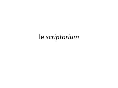 Le scriptorium.