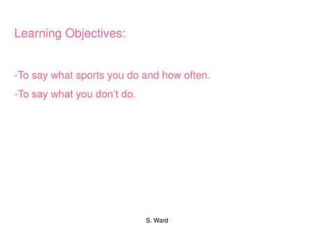 Learning Objectives: To say what sports you do and how often.
