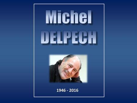 Michel DELPECH 1946 - 2016.