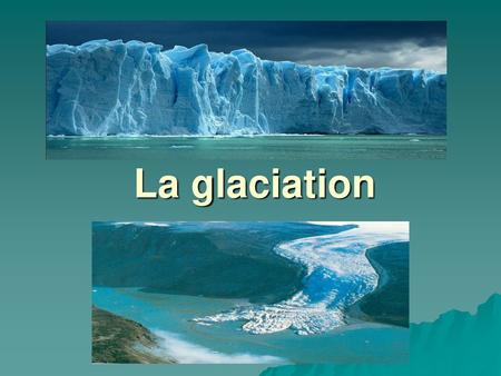 La glaciation.