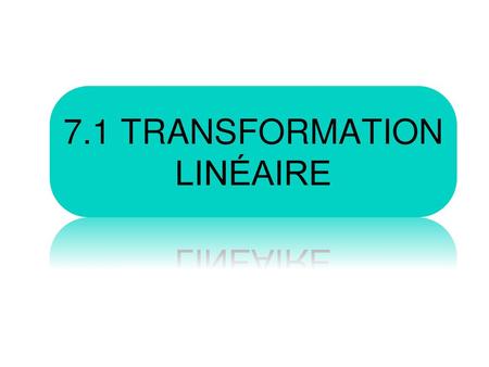 7.1 Transformation linéaire