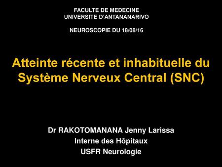 Atteinte récente et inhabituelle du Système Nerveux Central (SNC)