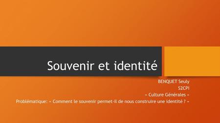 Souvenir et identité BENQUET Seuly S2CPI « Culture Générales »