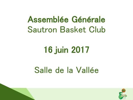 Assemblée Générale Sautron Basket Club 16 juin 2017 Salle de la Vallée.