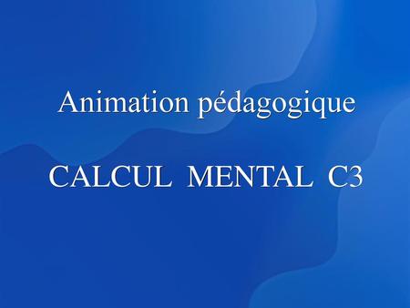 Animation pédagogique CALCUL MENTAL C3