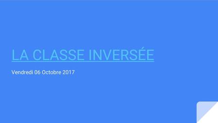 LA CLASSE INVERSÉE Vendredi 06 Octobre 2017.
