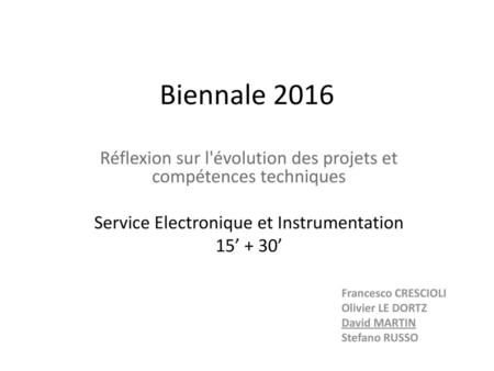 Biennale 2016 Réflexion sur l'évolution des projets et compétences techniques Service Electronique et Instrumentation 15’ + 30’ Francesco CRESCIOLI Olivier.