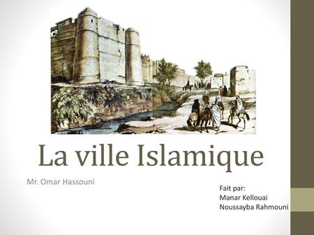 La ville Islamique Mr. Omar Hassouni Fait par: Manar Kellouai