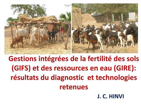 Gestions intégrées de la fertilité des sols (GIFS) et des ressources en eau (GIRE): résultats du diagnostic et technologies retenues J. C. HINVI.