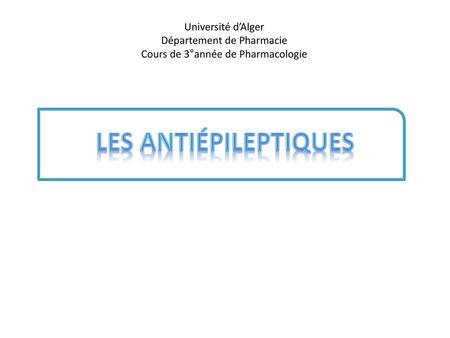 Les antiépileptiques Université d’Alger Département de Pharmacie