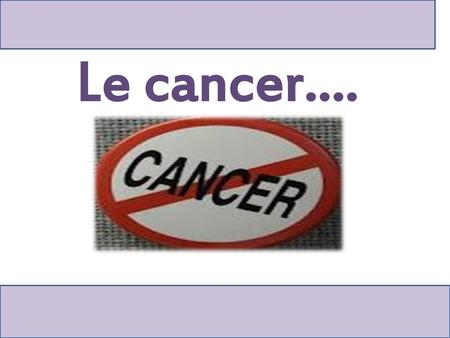 Le cancer…..