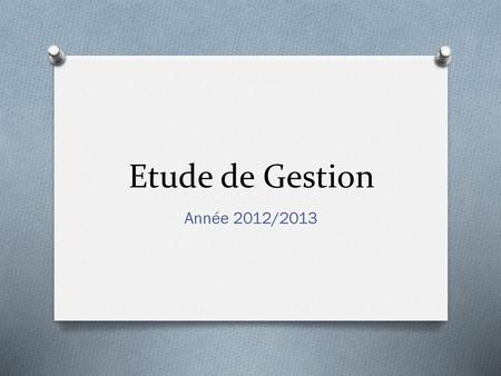 Etude de Gestion Année 2012/2013.