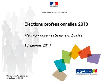 Elections professionnelles 2018 Réunion organisations syndicales 17 janvier 2017 Bureau du statut général et du dialogue social SE1.