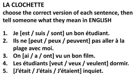 LA CLOCHETTE choose the correct version of each sentence, then tell someone what they mean in ENGLISH Je [est / suis / sont] un bon étudiant. Ils ne [peut.