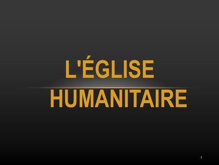 L'ÉGLISE HUMANITAIRE 1 1.